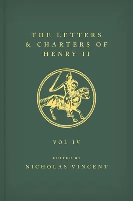 Les lettres et chartes d'Henri II, roi d'Angleterre 1154-1189 Les lettres et chartes d'Henri II, roi d'Angleterre 1154-1189 : Volume IV - The Letters and Charters of Henry II, King of England 1154-1189 the Letters and Charters of Henry II, King of England 1154-1189: Volume IV