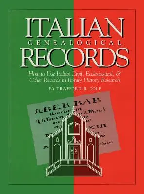 Les archives généalogiques italiennes : Comment utiliser les registres italiens civils, ecclésiastiques et autres dans la recherche sur l'histoire familiale - Italian Genealogical Records: How to Use Italian Civil, Ecclesiastical & Other Records in Family History Research