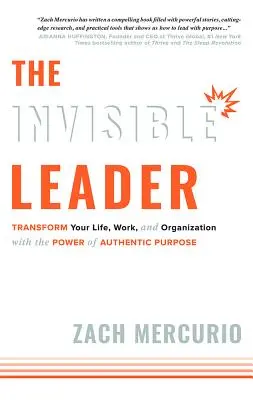 Le leader invisible : Transformer sa vie, son travail et son organisation grâce à la puissance d'un but authentique - The Invisible Leader: Transform Your Life, Work, and Organization with the Power of Authentic Purpose