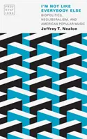 Je ne suis pas comme tout le monde : biopolitique, néolibéralisme et musique populaire américaine - I'm Not Like Everybody Else: Biopolitics, Neoliberalism, and American Popular Music