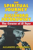 L'itinéraire spirituel d'Alejandro Jodorowsky : le créateur d'El Topo - The Spiritual Journey of Alejandro Jodorowsky: The Creator of El Topo