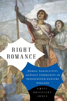 Right Romance : Subjectivité héroïque et communauté élue dans l'Angleterre du XVIIe siècle - Right Romance: Heroic Subjectivity and Elect Community in Seventeenth-Century England