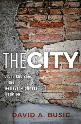 La ville : Les Eglises urbaines dans la tradition wesleyenne de la sainteté - The City: Urban Churches in the Wesleyan-Holiness Tradition