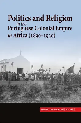 Politique et religion dans l'empire colonial portugais en Afrique (1890-1930) - Politics and Religion in the Portuguese Colonial Empire in Africa (1890-1930)
