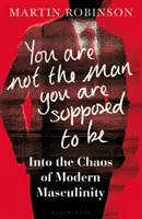 Vous n'êtes pas l'homme que vous êtes censé être - Dans le chaos de la masculinité moderne - You Are Not the Man You Are Supposed to Be - Into the Chaos of Modern Masculinity