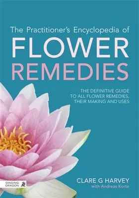 L'encyclopédie des remèdes floraux du praticien : Le guide définitif de tous les élixirs floraux, de leur fabrication et de leur utilisation - The Practitioner's Encyclopedia of Flower Remedies: The Definitive Guide to All Flower Essences, Their Making and Uses