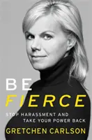 Soyez féroce : Arrêtez le harcèlement et reprenez votre pouvoir - Be Fierce: Stop Harassment and Take Your Power Back