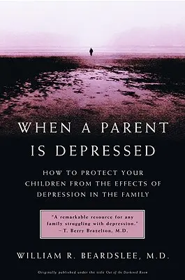 Quand un parent est déprimé : Comment protéger vos enfants des effets de la dépression dans la famille - When a Parent Is Depressed: How to Protect Your Children from Effects of Depression in the Family