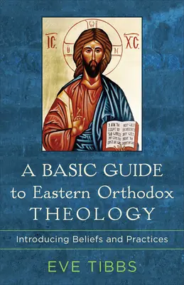 Guide de base de la théologie orthodoxe orientale : Introduction aux croyances et aux pratiques - A Basic Guide to Eastern Orthodox Theology: Introducing Beliefs and Practices