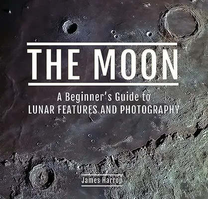 La Lune : Un guide pour les débutants sur les caractéristiques lunaires et la photographie - The Moon: A Beginner's Guide to Lunar Features and Photography