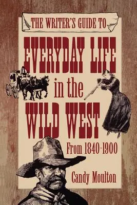 Guide de l'écrivain sur la vie quotidienne dans l'Ouest sauvage 1840-1900 Pod Ed - Writers Guide To Everyday Life In The Wild West 1840-1900 Pod Ed