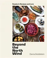 Au-delà du vent du Nord : La Russie en recettes et en traditions [Un livre de cuisine] - Beyond the North Wind: Russia in Recipes and Lore [A Cookbook]