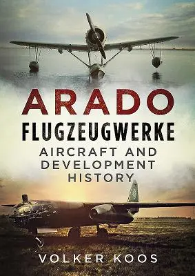 Arado Flugzeugwerke : Histoire des avions et de leur développement - Arado Flugzeugwerke: Aircraft and Development History