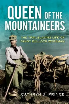 La reine des montagnards : La vie de pionnière de Fanny Bullock Workman - Queen of the Mountaineers: The Trailblazing Life of Fanny Bullock Workman