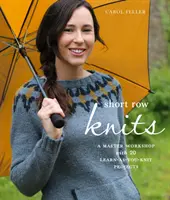 Short Row Knits : Un atelier de maître avec 20 projets pour apprendre à tricoter - Short Row Knits: A Master Workshop with 20 Learn-As-You-Knit Projects