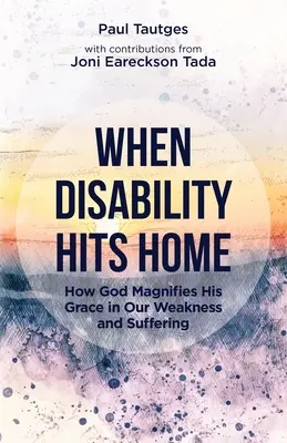 Quand le handicap frappe à la porte : Comment Dieu magnifie sa grâce dans notre faiblesse et notre souffrance - When Disability Hits Home: How God Magnifies His Grace in Our Weakness and Suffering