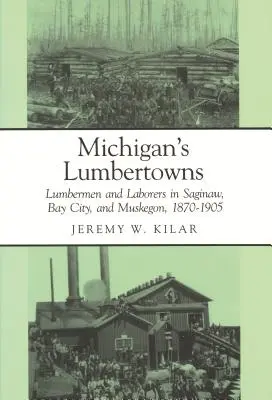 Les villes-lumières du Michigan : Bûcherons et ouvriers à Saginaw, Bay City et Muskegon, 1870-1905 - Michigan's Lumbertowns: Lumberman and Laborers in Saginaw, Bay City, and Muskegon, 1870-1905