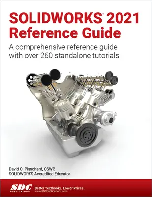 Guide de référence Solidworks 2021 : Un guide de référence complet avec plus de 260 tutoriels autonomes - Solidworks 2021 Reference Guide: A Comprehensive Reference Guide with Over 260 Standalone Tutorials