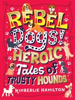Chiens rebelles ! Histoires héroïques de chiens de confiance - Rebel Dogs! Heroic Tales of Trusty Hounds