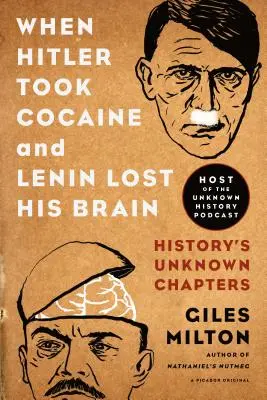 Quand Hitler prenait de la cocaïne et que Lénine perdait son cerveau : les chapitres inconnus de l'histoire - When Hitler Took Cocaine and Lenin Lost His Brain: History's Unknown Chapters