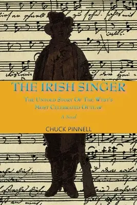Le chanteur irlandais, un roman : L'histoire inédite du plus célèbre hors-la-loi de l'Ouest - The Irish Singer, A Novel: The Untold Story of the West's Most Celebrated Outlaw