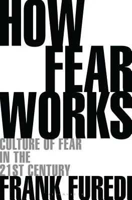 Le fonctionnement de la peur : La culture de la peur au XXIe siècle - How Fear Works: Culture of Fear in the Twenty-First Century