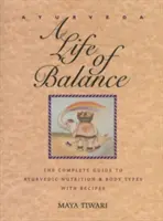 Ayurveda : Une vie d'équilibre : Le guide complet de la nutrition ayurvédique et des types de corps avec des recettes - Ayurveda: A Life of Balance: The Complete Guide to Ayurvedic Nutrition and Body Types with Recipes