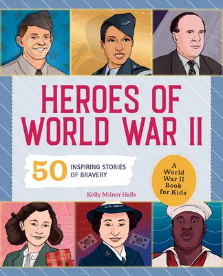 Heroes of World War 2 : A World War 2 Book for Kids : 50 Inspiring Stories of Bravery (Les héros de la Seconde Guerre mondiale : un livre sur la Seconde Guerre mondiale pour les enfants : 50 histoires de bravoure inspirantes) - Heroes of World War 2: A World War 2 Book for Kids: 50 Inspiring Stories of Bravery