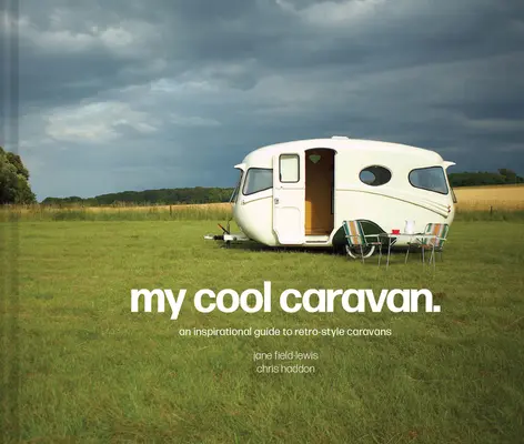 Ma caravane cool : Un guide d'inspiration pour les caravanes de style rétro - My Cool Caravan: An Inspirational Guide to Retro-Style Caravans