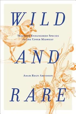 Wild and Rare : Tracking Endangered Species in the Upper Midwest (Sauvages et rares : à la recherche des espèces menacées dans le Haut-Midwest) - Wild and Rare: Tracking Endangered Species in the Upper Midwest