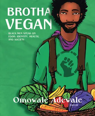 Brotha Vegan : Les hommes noirs s'expriment sur l'alimentation, l'identité, la santé et la société - Brotha Vegan: Black Men Speak on Food, Identity, Health, and Society