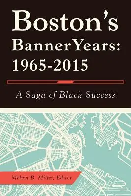 Les années de gloire de Boston : 1965-2015 : Une saga de la réussite noire - Boston'S Banner Years: 1965-2015: A Saga of Black Success