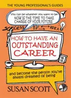 Comment avoir une carrière exceptionnelle : et devenir la personne que vous avez toujours rêvé d'être - How To Have An Outstanding Career: and become the person you've always dreamed of being