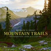 Les grands sentiers de montagne d'Amérique : 100 randonnées d'une vie dans l'arrière-pays - America's Great Mountain Trails: 100 Highcountry Hikes of a Lifetime