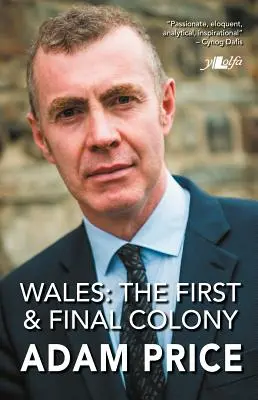Le Pays de Galles : La première et dernière colonie : Discours et écrits 2001-2018 - Wales: The First and Final Colony: Speeches and Writing 2001-2018