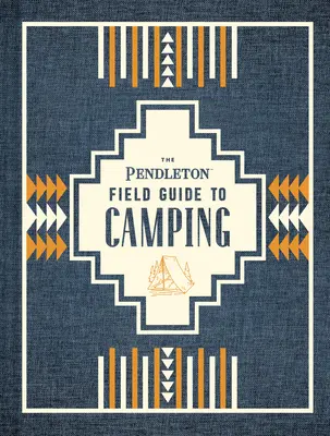 The Pendleton Field Guide to Camping : (livre de camping en plein air, guide de la nature sauvage pour débutants) - The Pendleton Field Guide to Camping: (Outdoors Camping Book, Beginner Wilderness Guide)