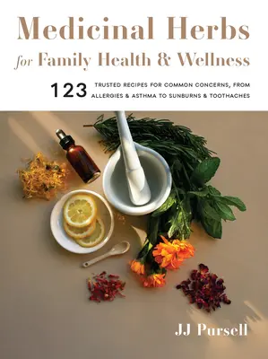 Les plantes médicinales pour la santé et le bien-être de la famille : 123 recettes fiables pour les problèmes courants, des allergies à l'asthme en passant par les coups de soleil et les maux de dents. - Medicinal Herbs for Family Health and Wellness: 123 Trusted Recipes for Common Concerns, from Allergies and Asthma to Sunburns and Toothaches