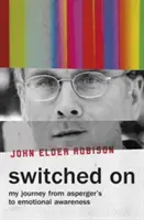 Switched On - My Journey from Asperger's to Emotional Awareness (Enclenché - Mon voyage de l'Asperger à la conscience émotionnelle) - Switched On - My Journey from Asperger's to Emotional Awareness