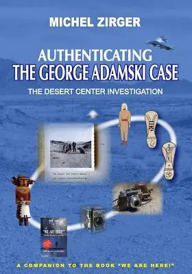 Authentifier l'affaire George Adamski : l'enquête du Desert Center : Un compagnon pour le livre Nous sommes ici ! - Authenticating the George Adamski Case: The Desert Center Investigation: A Companion to the Book We Are Here!