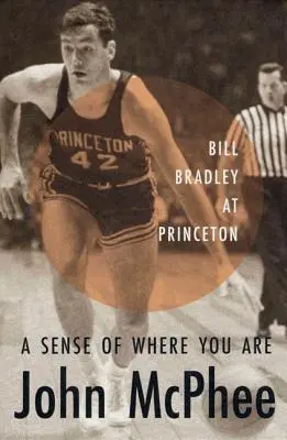 Un sens de l'endroit où l'on se trouve : Bill Bradley à Princeton - A Sense of Where You Are: Bill Bradley at Princeton