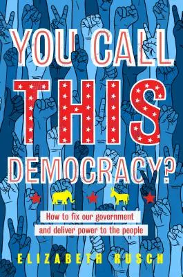 Vous appelez ça la démocratie? : Comment réparer notre gouvernement et donner le pouvoir au peuple - You Call This Democracy?: How to Fix Our Government and Deliver Power to the People