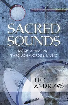 Sons sacrés : Magie et guérison par les mots et la musique - Sacred Sounds: Magic & Healing Through Words & Music