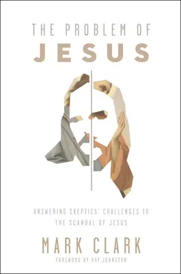 Le problème de Jésus : Le problème de Jésus : Répondre aux défis d'un sceptique face au scandale de Jésus - The Problem of Jesus: Answering a Skeptic's Challenges to the Scandal of Jesus