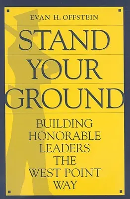 Stand Your Ground : Former des leaders honorables à la manière de West Point - Stand Your Ground: Building Honorable Leaders the West Point Way