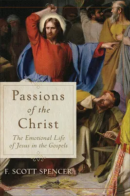 Les passions du Christ : La vie émotionnelle de Jésus dans les évangiles - Passions of the Christ: The Emotional Life of Jesus in the Gospels