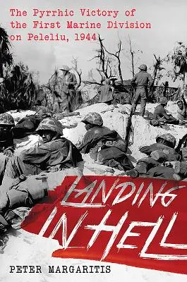 Débarquement en enfer : La victoire à la Pyrrhus de la première division de marines sur Peleliu, 1944 - Landing in Hell: The Pyrrhic Victory of the First Marine Division on Peleliu, 1944