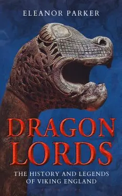 Les seigneurs du dragon : L'histoire et les légendes de l'Angleterre viking - Dragon Lords: The History and Legends of Viking England