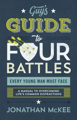 Le guide des quatre batailles auxquelles tout jeune homme doit faire face : Un manuel pour surmonter les distractions courantes de la vie - The Guy's Guide to Four Battles Every Young Man Must Face: A Manual to Overcoming Life's Common Distractions