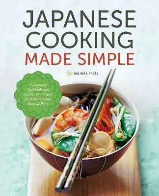 La cuisine japonaise en toute simplicité : Un livre de cuisine japonaise avec des recettes authentiques pour Ramen, Bento, Sushi et plus encore - Japanese Cooking Made Simple: A Japanese Cookbook with Authentic Recipes for Ramen, Bento, Sushi & More