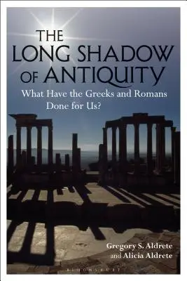 La longue ombre de l'Antiquité : Qu'est-ce que les Grecs et les Romains ont fait pour nous ? - The Long Shadow of Antiquity: What Have the Greeks and Romans Done for Us?